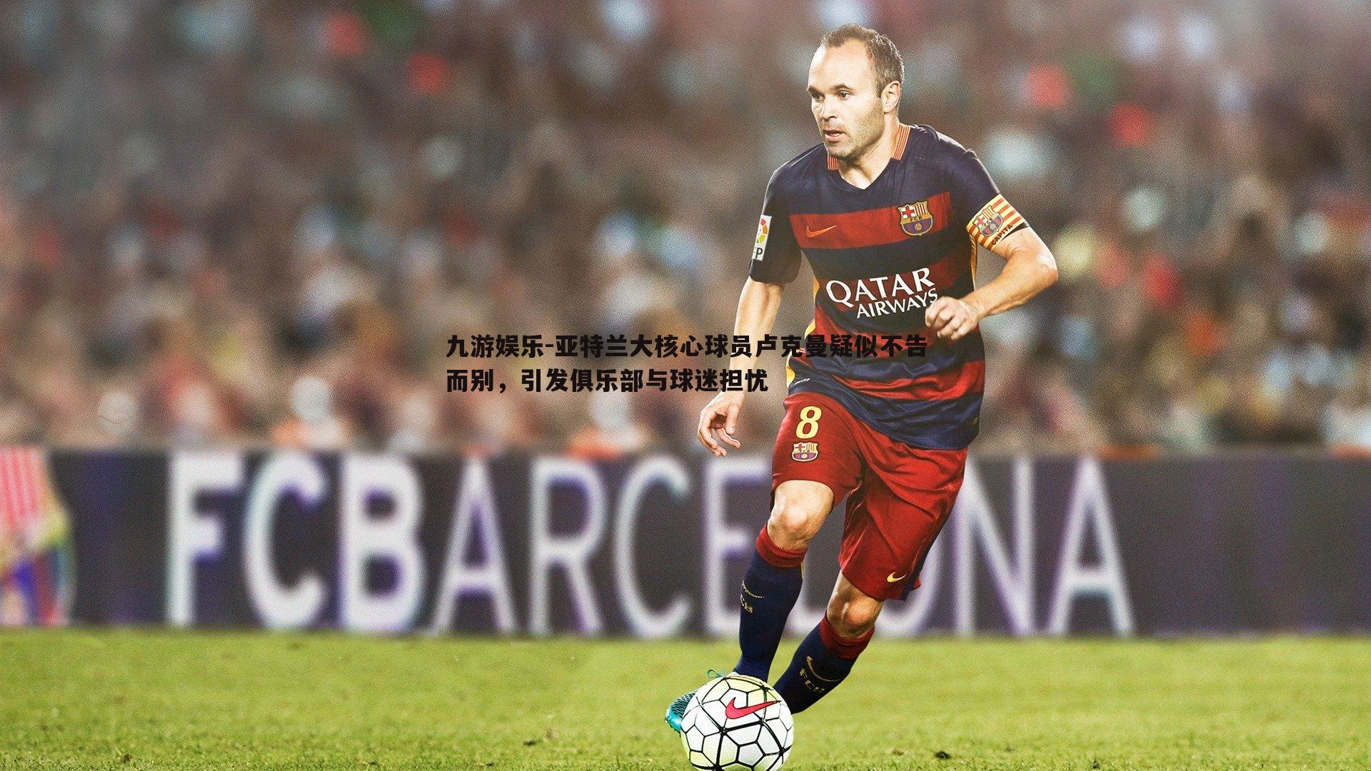 亚特兰大核心球员卢克曼疑似不告而别,引发俱乐部与球迷担忧